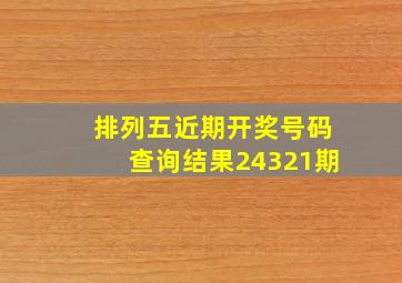 排列五近期开奖号码查询结果24321期