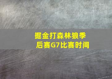 掘金打森林狼季后赛G7比赛时间