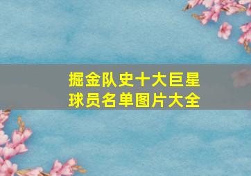 掘金队史十大巨星球员名单图片大全