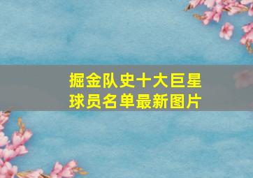 掘金队史十大巨星球员名单最新图片