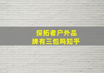 探拓者户外品牌有三包吗知乎