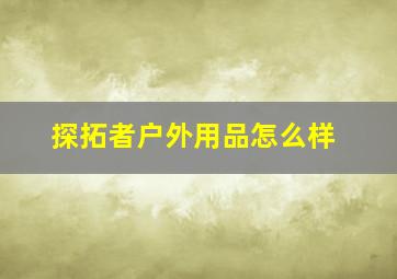 探拓者户外用品怎么样