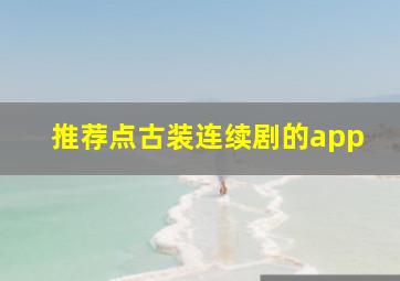 推荐点古装连续剧的app