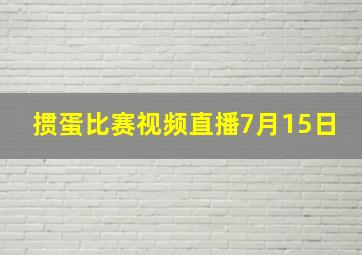 掼蛋比赛视频直播7月15日