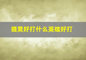 提莫好打什么英雄好打