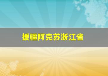 援疆阿克苏浙江省