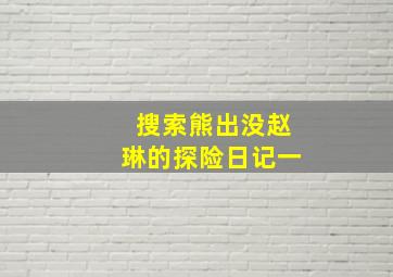 搜索熊出没赵琳的探险日记一