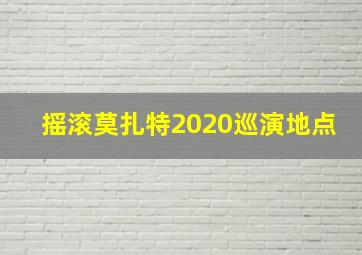 摇滚莫扎特2020巡演地点