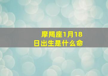 摩羯座1月18日出生是什么命