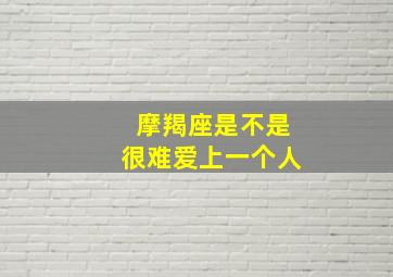 摩羯座是不是很难爱上一个人