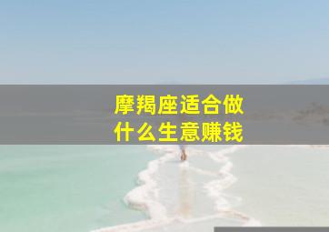 摩羯座适合做什么生意赚钱