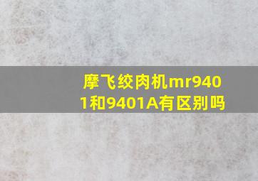 摩飞绞肉机mr9401和9401A有区别吗