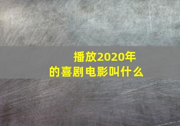 播放2020年的喜剧电影叫什么