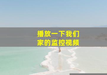 播放一下我们家的监控视频