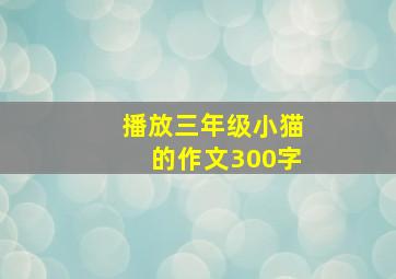 播放三年级小猫的作文300字