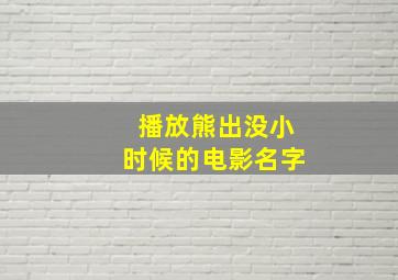 播放熊出没小时候的电影名字