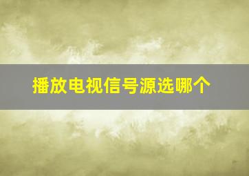 播放电视信号源选哪个