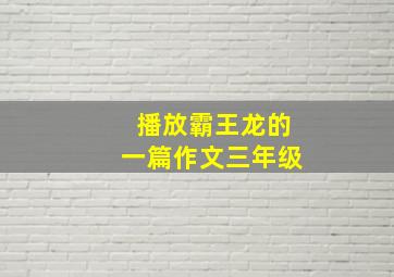 播放霸王龙的一篇作文三年级