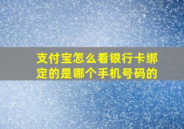 支付宝怎么看银行卡绑定的是哪个手机号码的