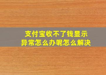 支付宝收不了钱显示异常怎么办呢怎么解决