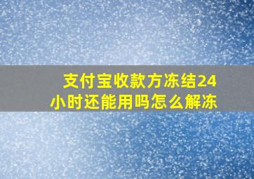 支付宝收款方冻结24小时还能用吗怎么解冻