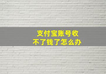 支付宝账号收不了钱了怎么办