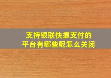 支持银联快捷支付的平台有哪些呢怎么关闭