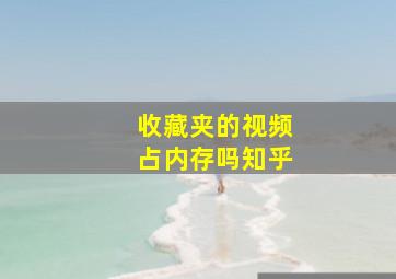 收藏夹的视频占内存吗知乎