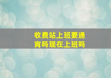 收费站上班要通宵吗现在上班吗