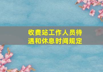 收费站工作人员待遇和休息时间规定