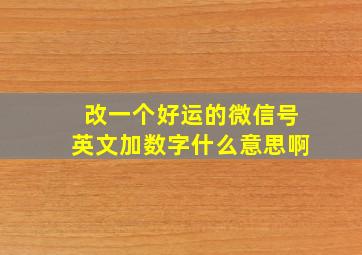 改一个好运的微信号英文加数字什么意思啊