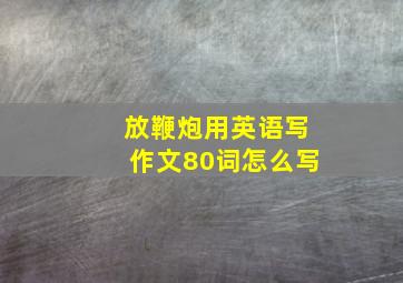 放鞭炮用英语写作文80词怎么写