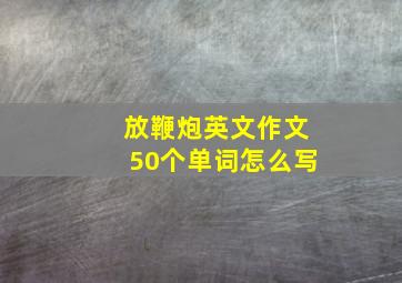 放鞭炮英文作文50个单词怎么写