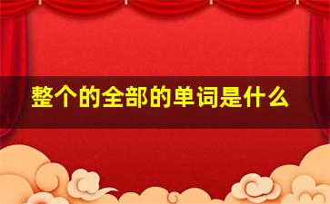 整个的全部的单词是什么