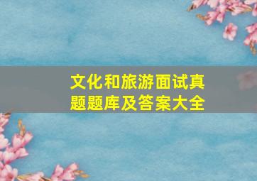 文化和旅游面试真题题库及答案大全