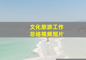 文化旅游工作总结视频短片