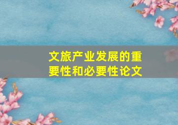 文旅产业发展的重要性和必要性论文