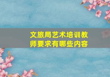 文旅局艺术培训教师要求有哪些内容