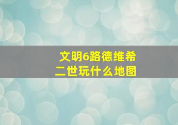 文明6路德维希二世玩什么地图