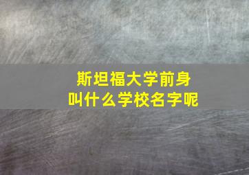 斯坦福大学前身叫什么学校名字呢