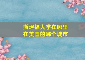 斯坦福大学在哪里在美国的哪个城市