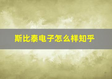 斯比泰电子怎么样知乎