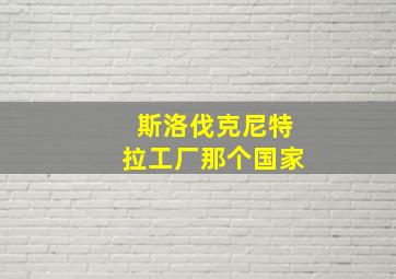 斯洛伐克尼特拉工厂那个国家