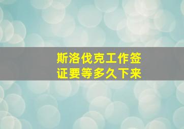 斯洛伐克工作签证要等多久下来