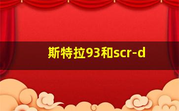 斯特拉93和scr-d