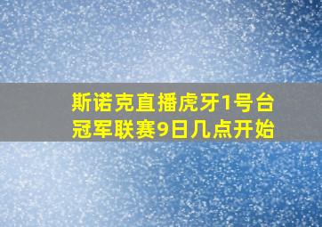 斯诺克直播虎牙1号台冠军联赛9日几点开始