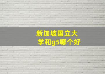 新加坡国立大学和g5哪个好