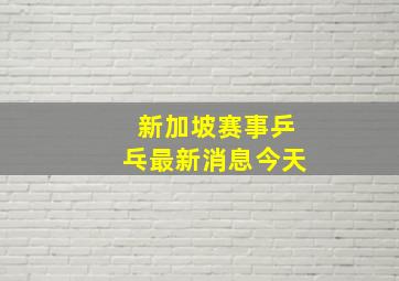 新加坡赛事乒乓最新消息今天