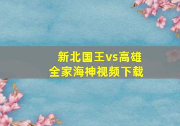 新北国王vs高雄全家海神视频下载