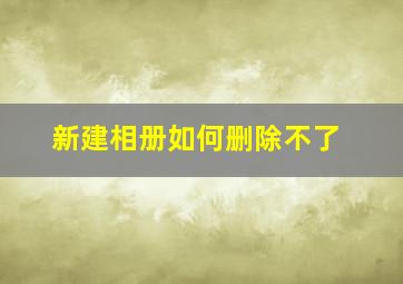 新建相册如何删除不了